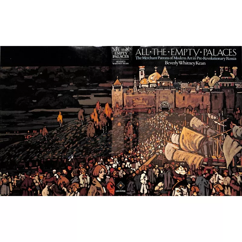 “All The Empty Palaces: The Merchant Patrons Of Modern Art In Pre-Revolutionary Russia” 1983 KEAN, Beverly Whitney