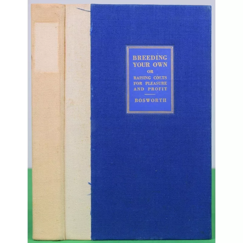 “Breeding Your Own Or Raising Colts For Pleasure And Profit” 1939 BOSWORTH, Clarence E.