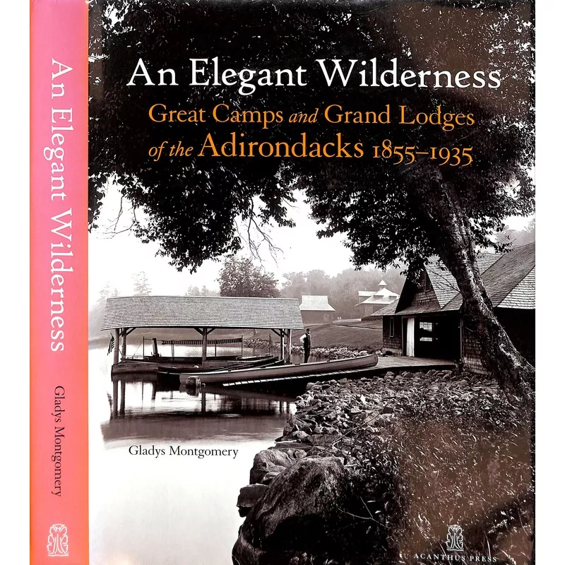 “An Elegant Wilderness: Great Camps And Grand Lodges Of The Adirondacks 1855-1935” 2011 MONTGOMERY, Gladys